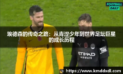 埃德森的传奇之路：从青涩少年到世界足坛巨星的成长历程